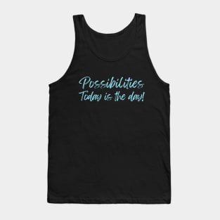 Possibilities today is the day today is your day Tank Top